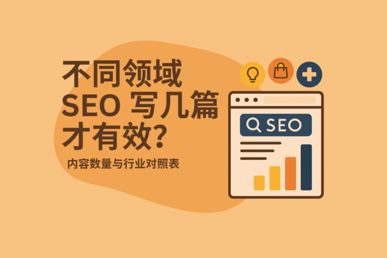 不同领域的 SEO 内容需要写几篇才有效？本篇通过实战数据，整理出行业内容产出建议表，帮助你制定更精准的内容策略。